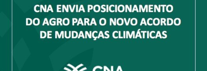 CNA envia posicionamento do agro para o novo acordo de mudanças climáticas