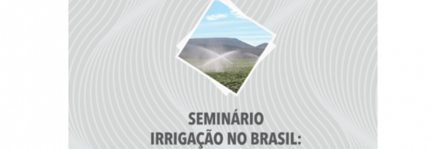CNA promove seminário sobre Política Nacional de Irrigação