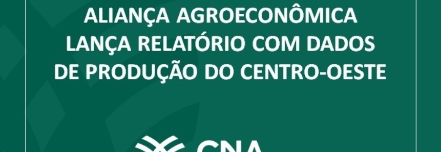 Aliança Agroeconômica lança relatório com dados de produção do Centro-Oeste