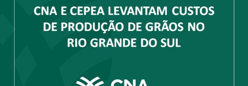CNA e Cepea levantam custos de produção de grãos no Rio Grande do Sul