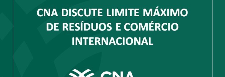 CNA discute limite máximo de resíduos e comércio internacional
