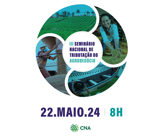 É amanhã: CNA promove 3º Seminário Nacional de Tributação do Agronegócio