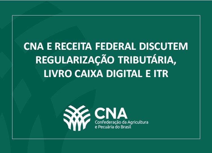 CNA e Receita Federal discutem regularização tributária, livro caixa digital e ITR