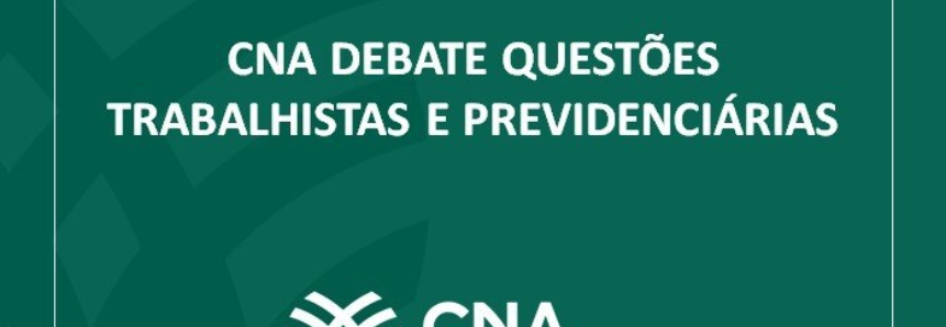 CNA debate questões trabalhistas e previdenciárias