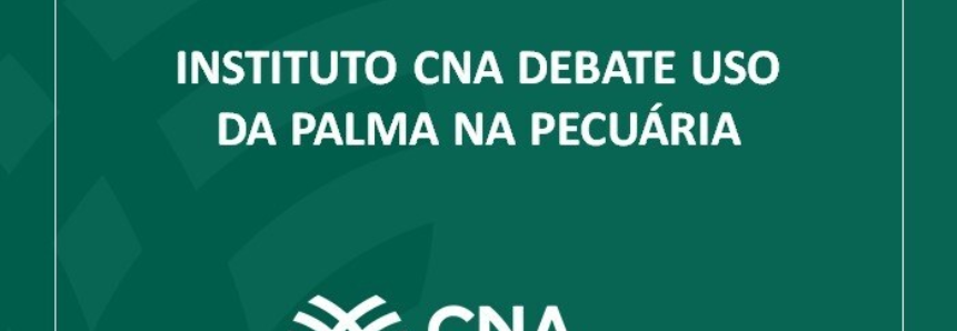 Instituto CNA debate uso da palma na pecuária