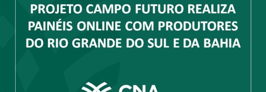 Projeto Campo Futuro realiza painéis online com produtores do Rio Grande do Sul e da Bahia