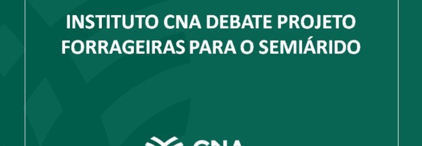 Instituto CNA debate Projeto Forrageiras para o Semiárido