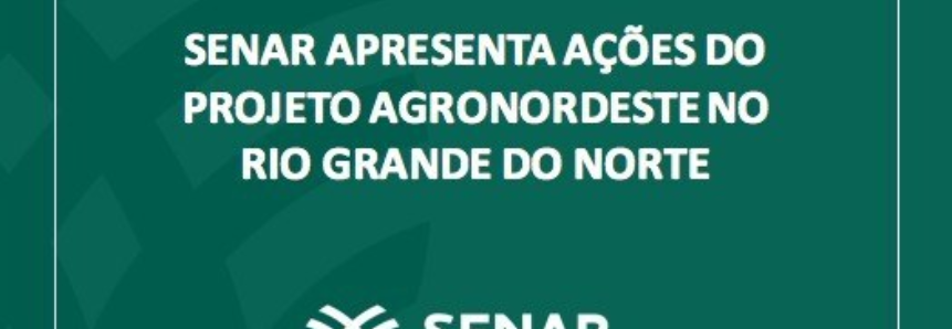 Senar apresenta as ações do projeto AgroNordeste no Rio Grande do Norte