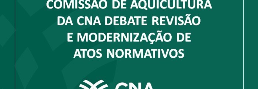 Comissão de Aquicultura da CNA debate revisão e modernização de atos normativos