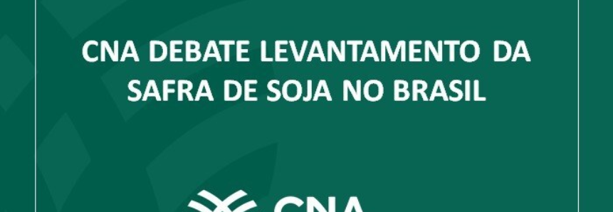 CNA debate levantamento da safra de soja no Brasil