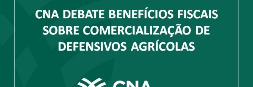 CNA debate benefícios fiscais sobre comercialização de defensivos agrícolas