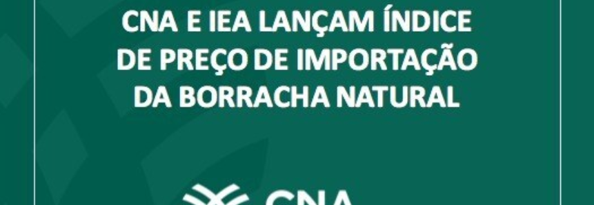 CNA e IEA lançam índice de preço de importação da borracha natural