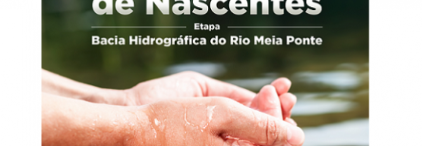 Programa Proteção de Nascentes Etapa Hidrográfica do Rio Meia Ponte será lançado no dia 5 de junho